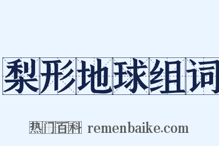 梨形地球组词是什么意思的图片